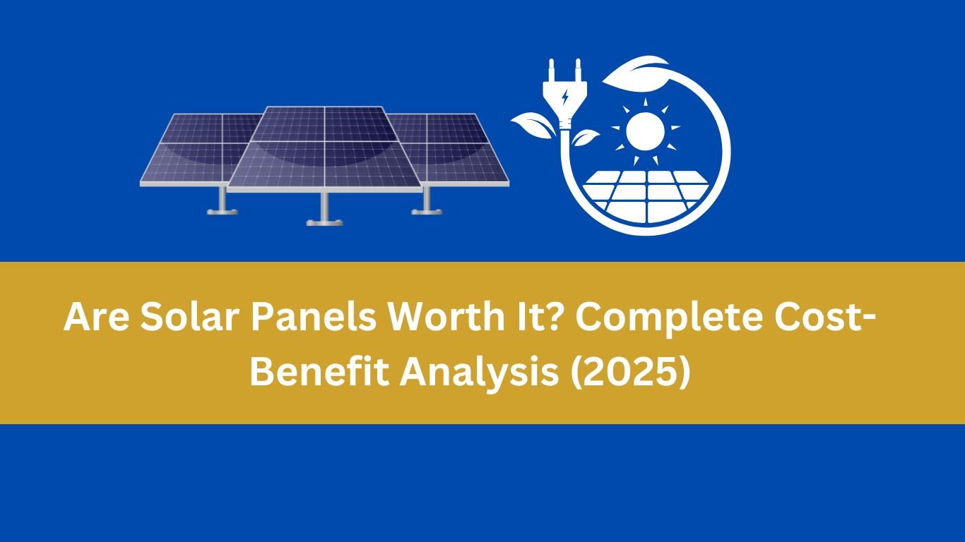 Are Solar Panels Worth It? Complete Cost-Benefit Analysis (2025)