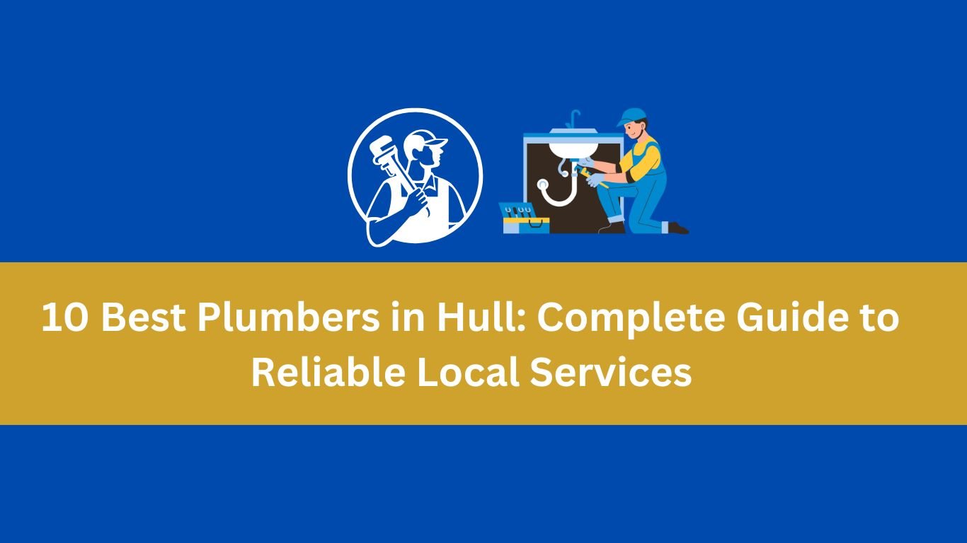 10 Best Plumbers in Hull: Complete Guide to Reliable Local Services