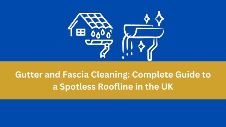 Gutter and Fascia Cleaning: Complete Guide to a Spotless Roofline in the UK