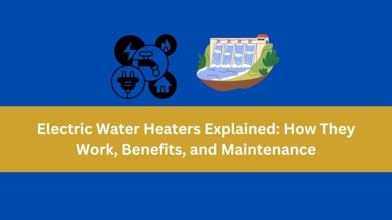 Electric Water Heaters Explained: How They Work, Benefits, and Maintenance