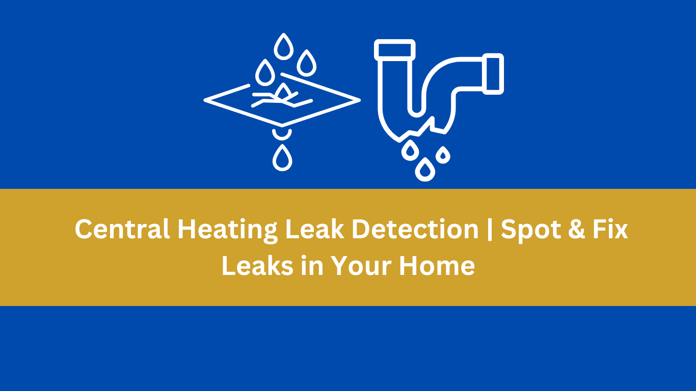 Central Heating Leak Detection | Spot & Fix Leaks in Your Home